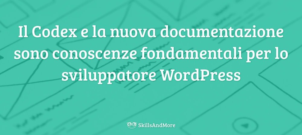 Il Codex e la nuova documentazione sono conoscenze fondamentali per lo sviluppatore WordPress