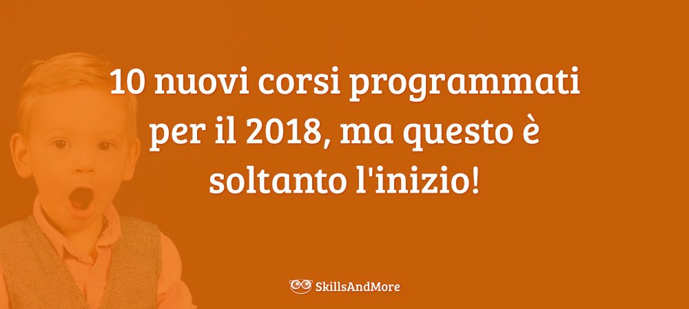 10 nuovi corsi programmati per il 2018, ma questo è soltanto l'inizio!