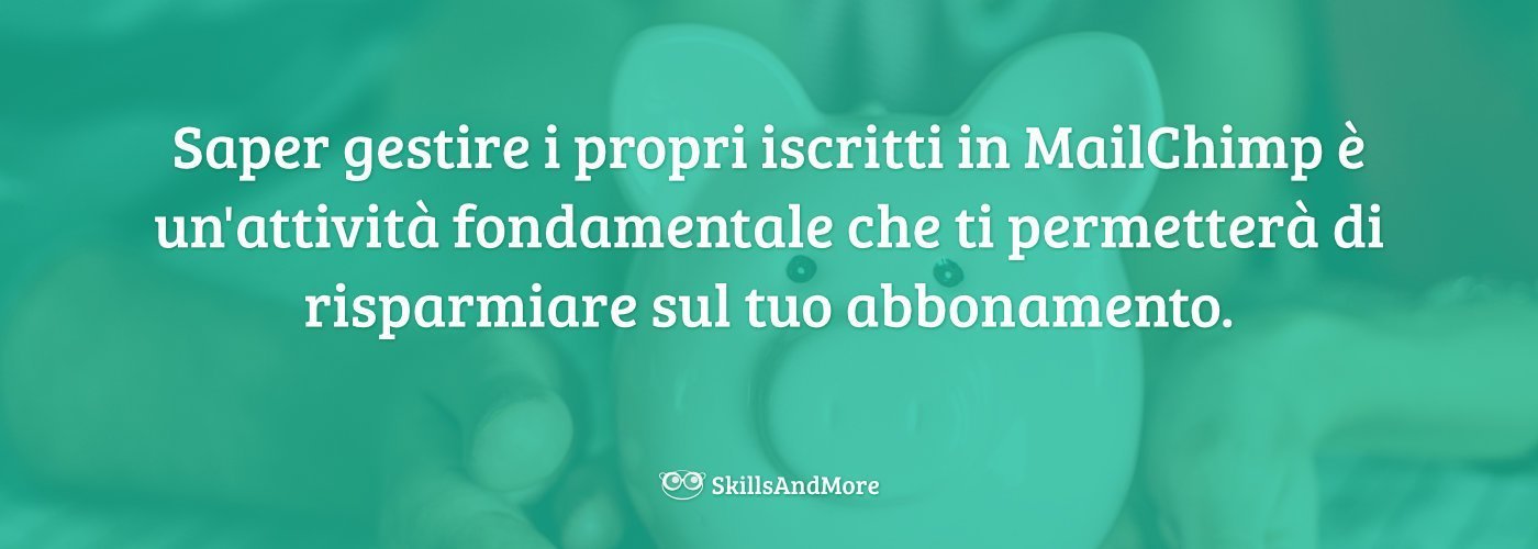 Saper gestire i propri iscritti in MailChimp è un'attività fondamentale che ti permetterà di risparmiare sul tuo abbonamento.